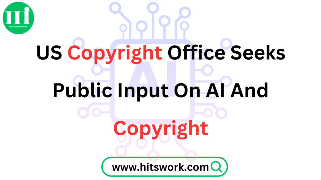 US Copyright Office Seeks Public Input on AI and Copyright