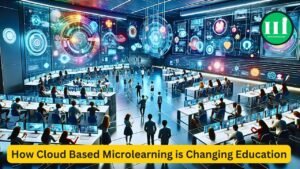 How Cloud Based Microlearning is Changing Education